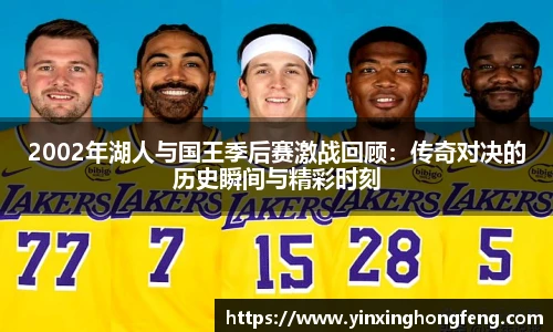 2002年湖人与国王季后赛激战回顾：传奇对决的历史瞬间与精彩时刻