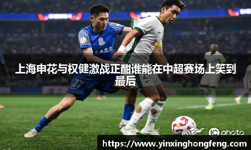 上海申花与权健激战正酣谁能在中超赛场上笑到最后
